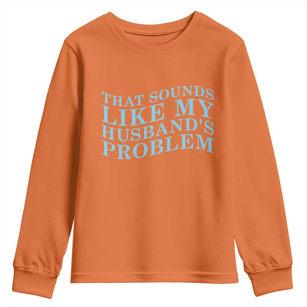 Funny Wife Youth Sweatshirt That Sounds Like My Husbands Problem