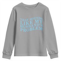 Funny Wife Youth Sweatshirt That Sounds Like My Husbands Problem