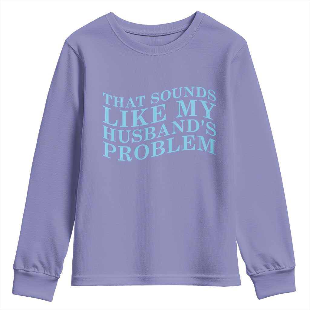 Funny Wife Youth Sweatshirt That Sounds Like My Husbands Problem