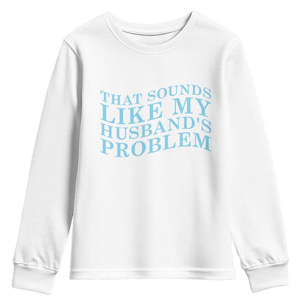 Funny Wife Youth Sweatshirt That Sounds Like My Husbands Problem