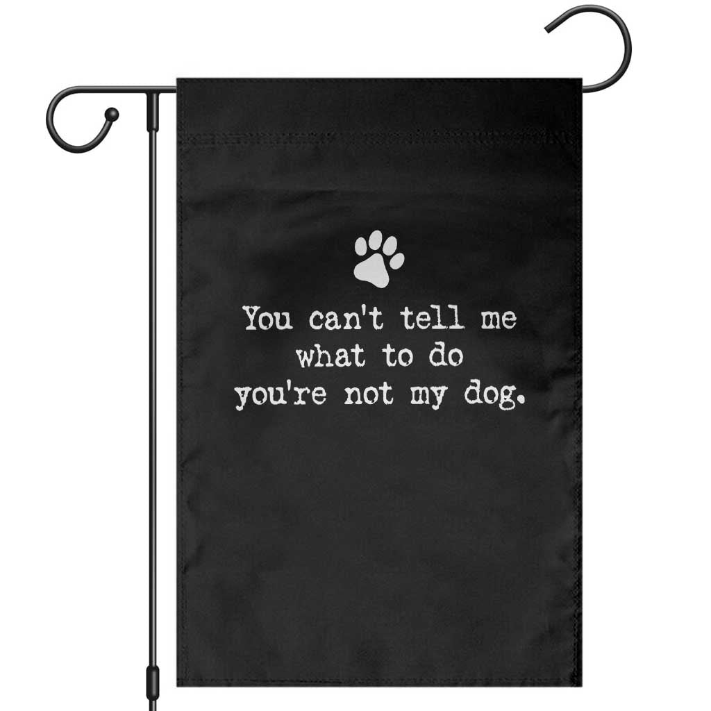 Dog Owner Garden Flag You Cant Tell Me What To Do Youre Not My Dog Paw Print