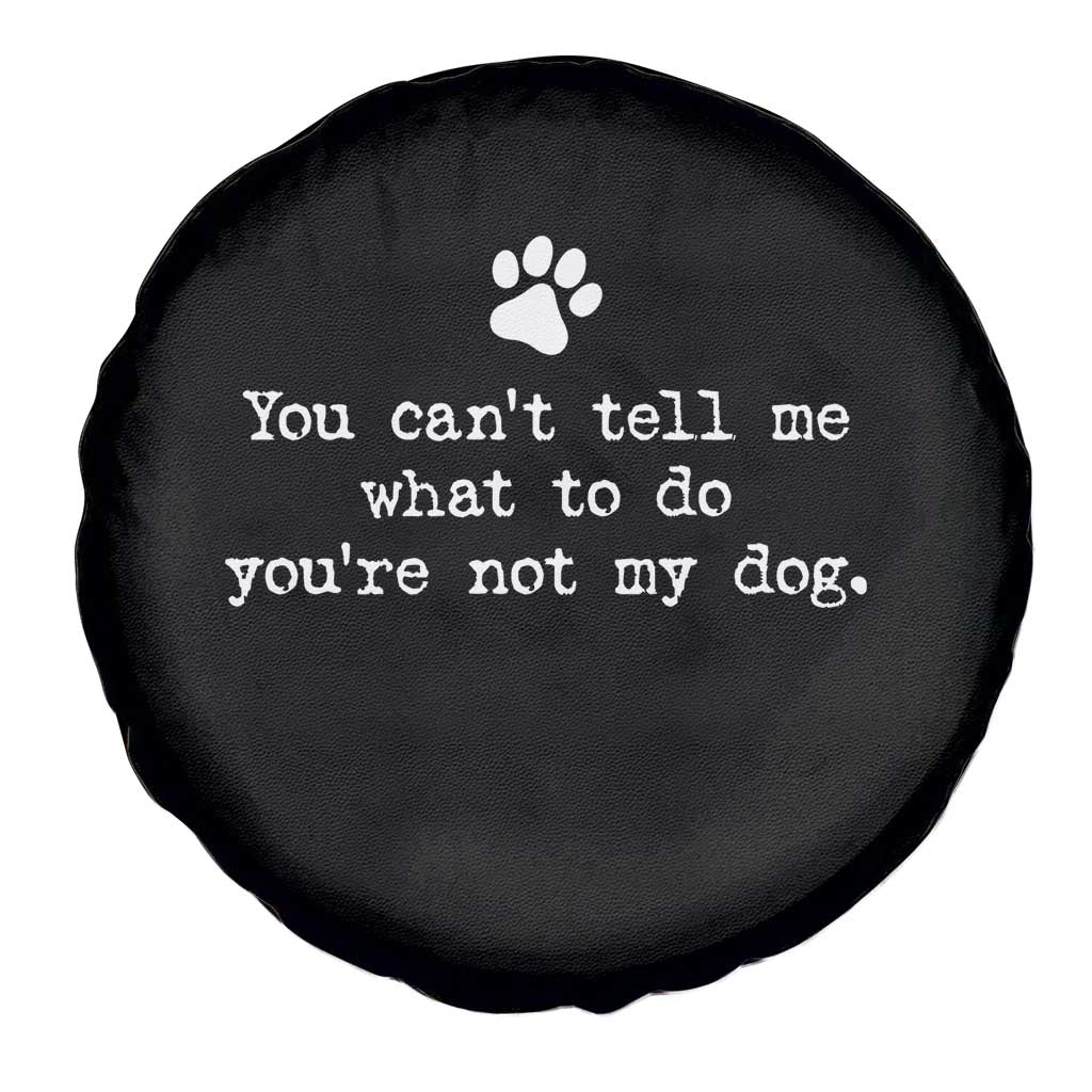 Dog Owner Spare Tire Cover You Cant Tell Me What To Do Youre Not My Dog Paw Print