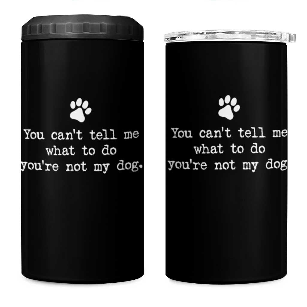 Dog Owner 4 in 1 Can Cooler Tumbler You Cant Tell Me What To Do Youre Not My Dog Paw Print