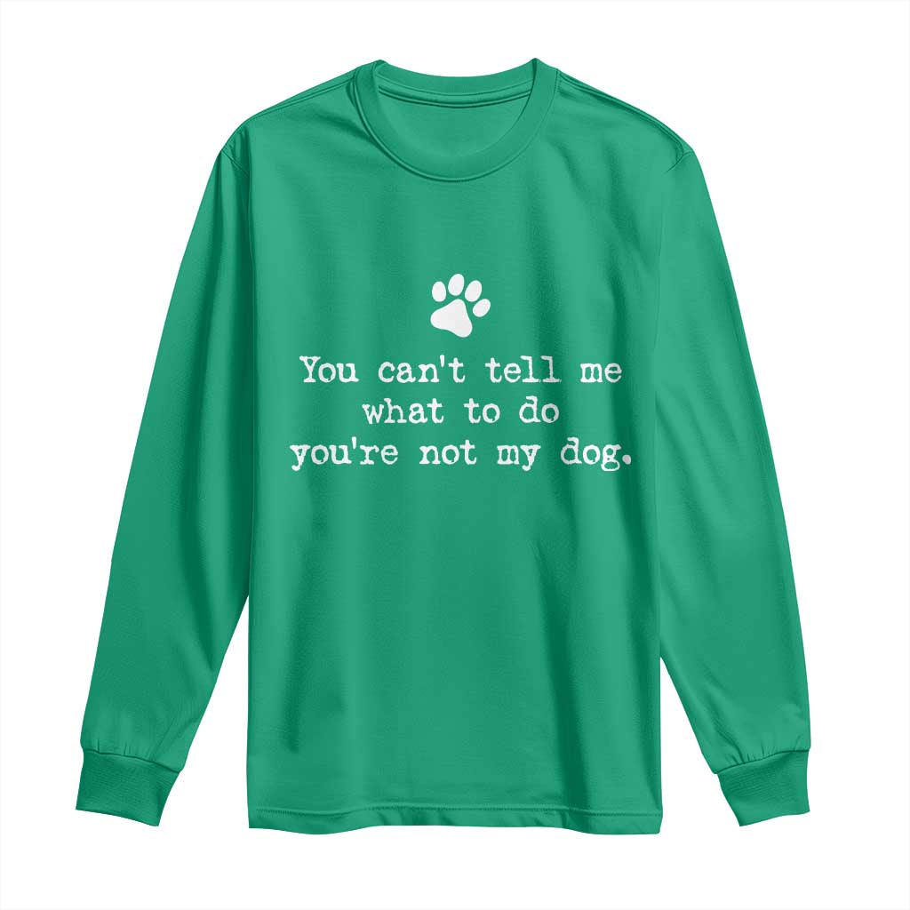 Dog Owner Long Sleeve Shirt You Cant Tell Me What To Do Youre Not My Dog Paw Print
