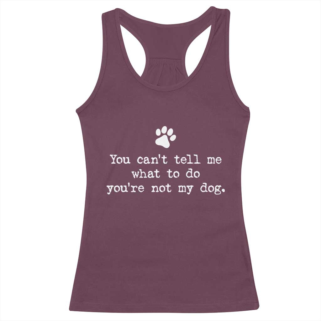 Dog Owner Racerback Tank Top You Cant Tell Me What To Do Youre Not My Dog Paw Print