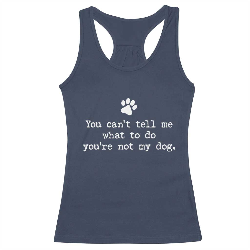 Dog Owner Racerback Tank Top You Cant Tell Me What To Do Youre Not My Dog Paw Print