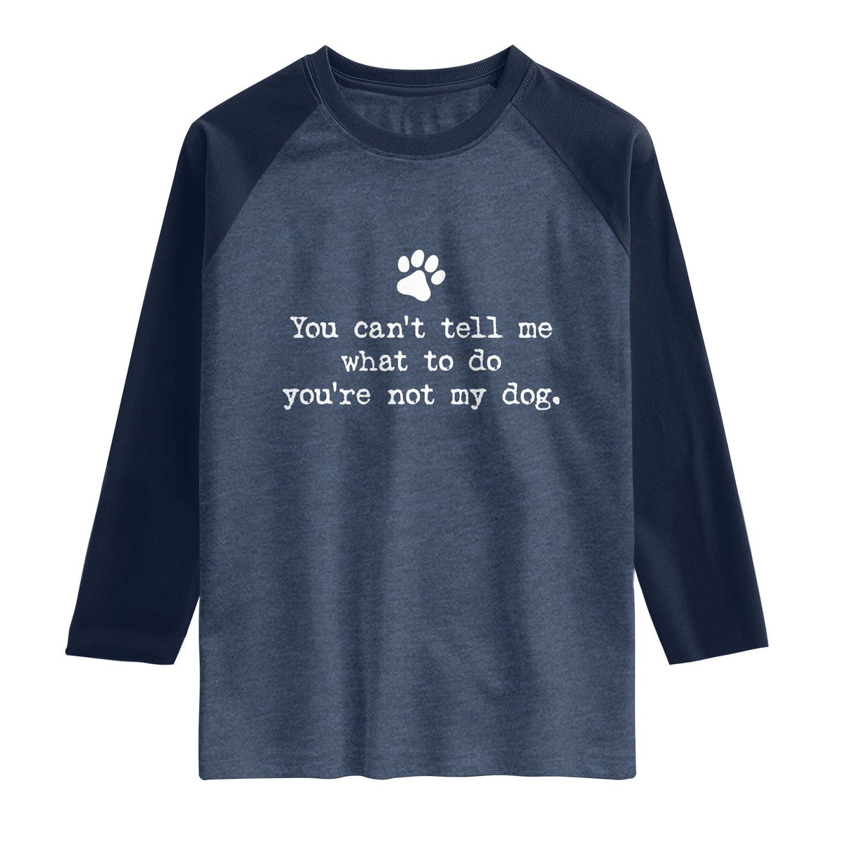 Dog Owner Raglan Shirt You Cant Tell Me What To Do Youre Not My Dog Paw Print