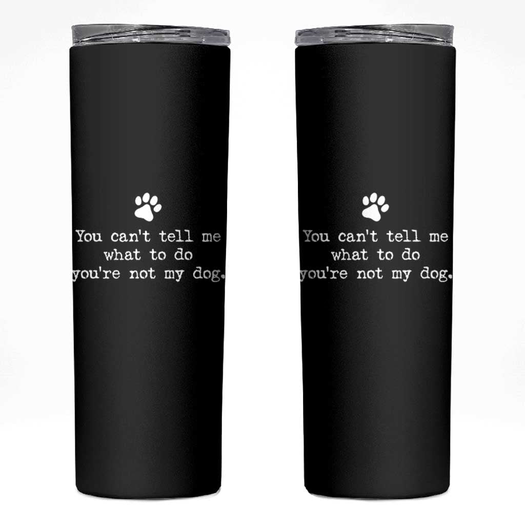 Dog Owner Skinny Tumbler You Cant Tell Me What To Do Youre Not My Dog Paw Print