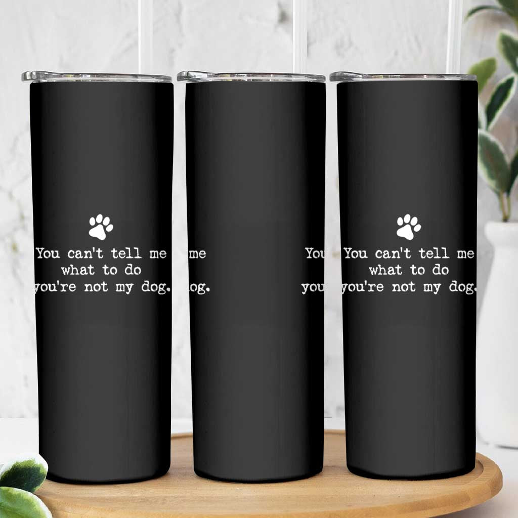 Dog Owner Skinny Tumbler You Cant Tell Me What To Do Youre Not My Dog Paw Print
