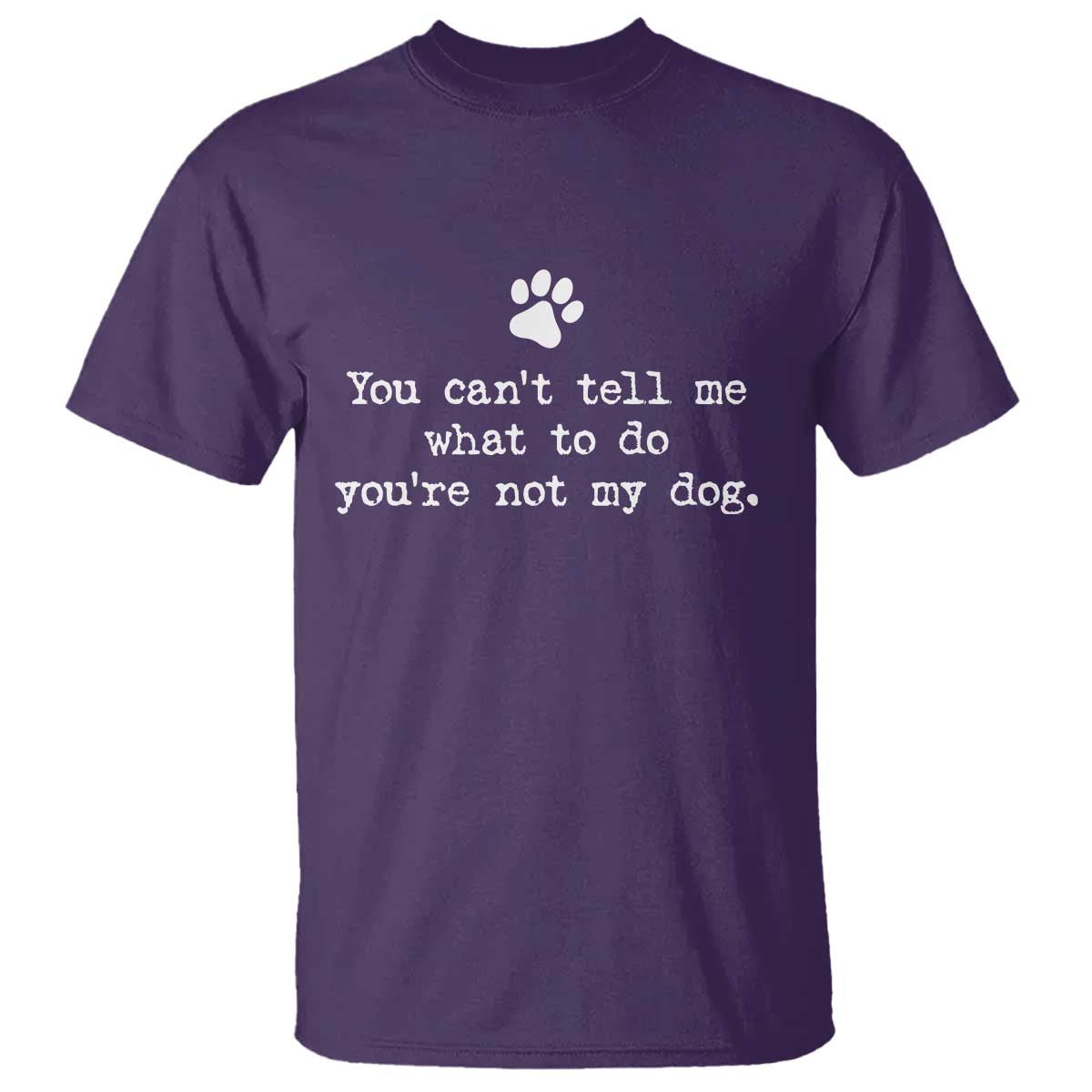 Dog Owner T Shirt You Cant Tell Me What To Do Youre Not My Dog Paw Print