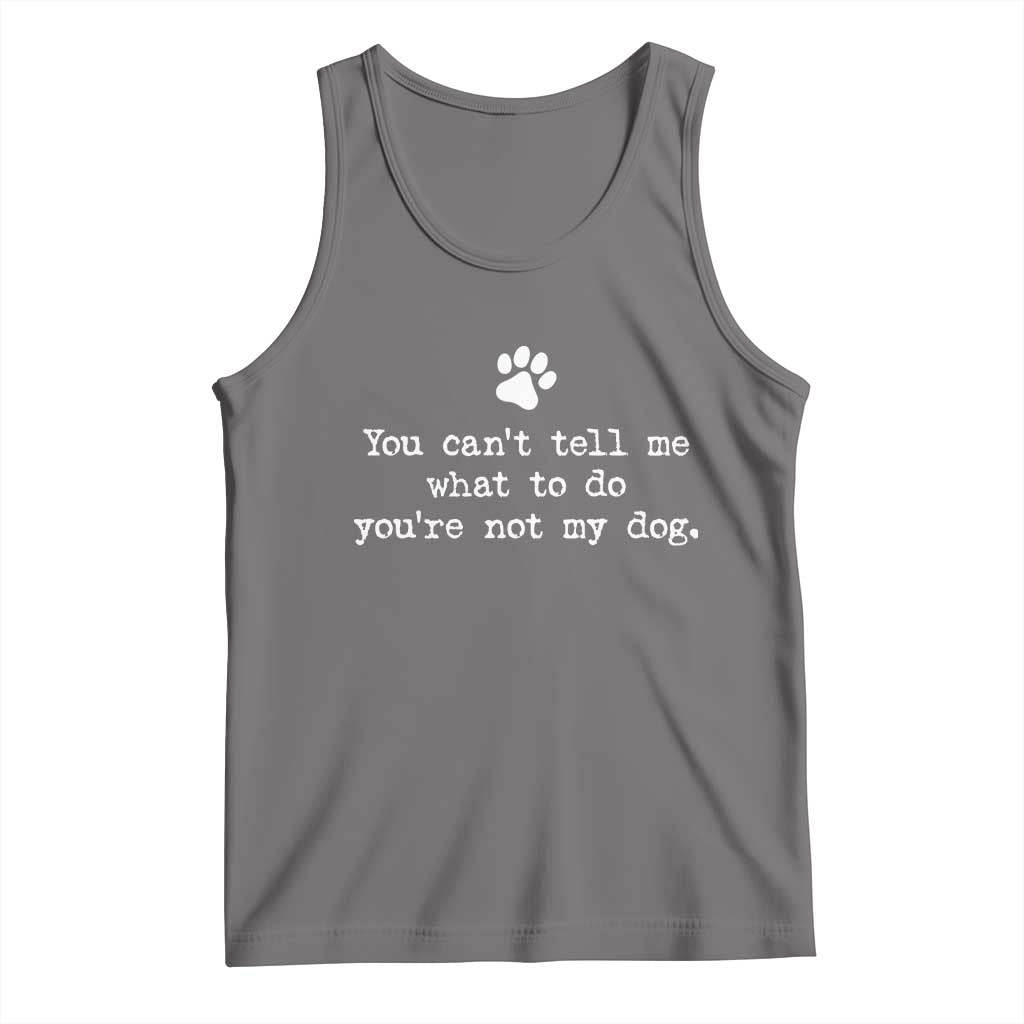 Dog Owner Tank Top You Cant Tell Me What To Do Youre Not My Dog Paw Print