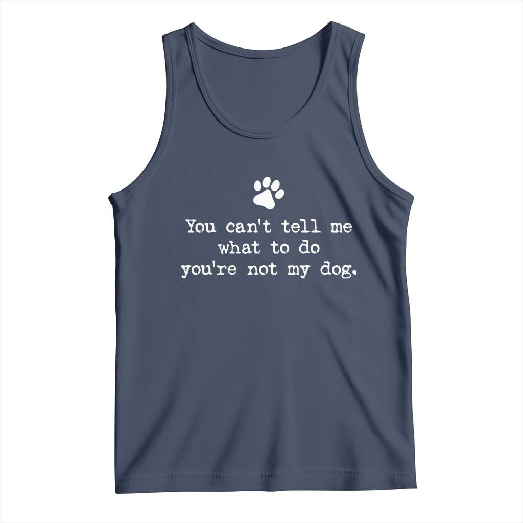 Dog Owner Tank Top You Cant Tell Me What To Do Youre Not My Dog Paw Print