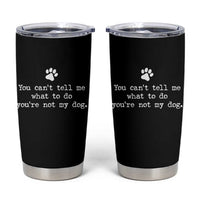 Dog Owner Tumbler Cup You Cant Tell Me What To Do Youre Not My Dog Paw Print