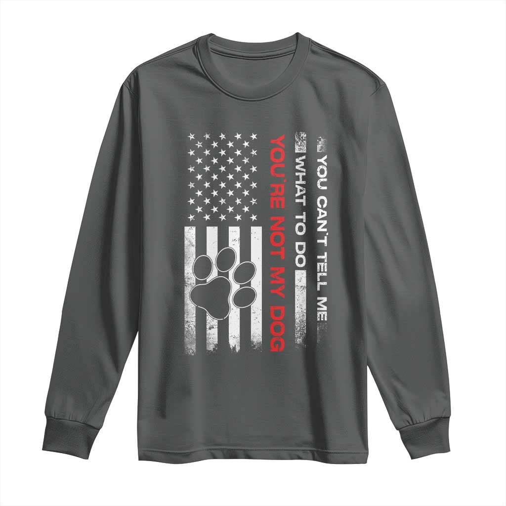 Funny Dog Lovers Long Sleeve Shirt You Cant Tell Me What To Do Youre Not My Dog USA Flag