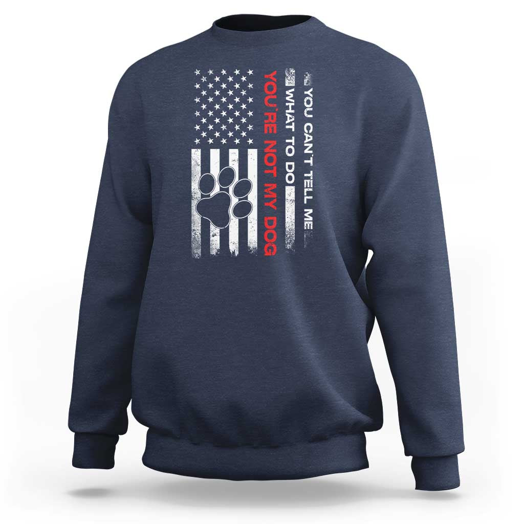 Funny Dog Lovers Sweatshirt You Cant Tell Me What To Do Youre Not My Dog USA Flag