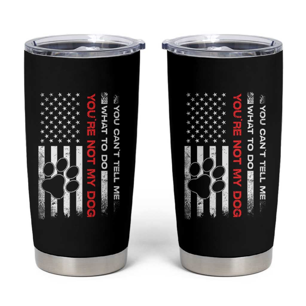 Funny Dog Lovers Tumbler Cup You Cant Tell Me What To Do Youre Not My Dog USA Flag