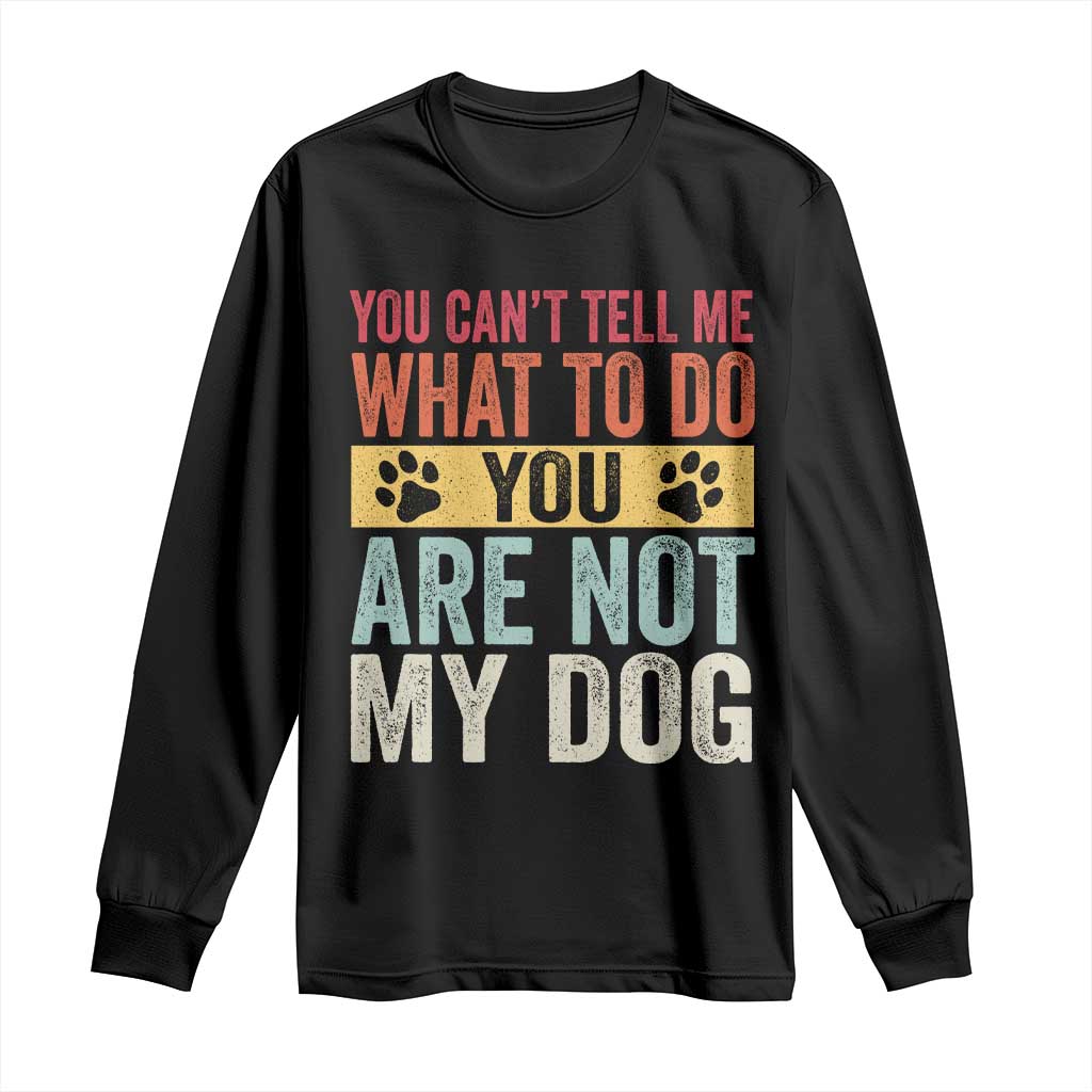 Retro Dog Lovers Long Sleeve Shirt You Cant Tell Me What To Do Youre Not My Dog Paw Print