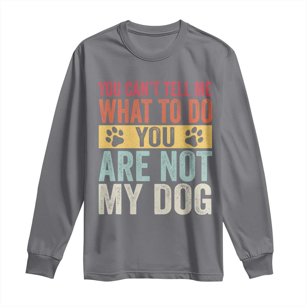 Retro Dog Lovers Long Sleeve Shirt You Cant Tell Me What To Do Youre Not My Dog Paw Print