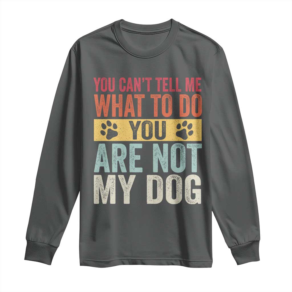 Retro Dog Lovers Long Sleeve Shirt You Cant Tell Me What To Do Youre Not My Dog Paw Print