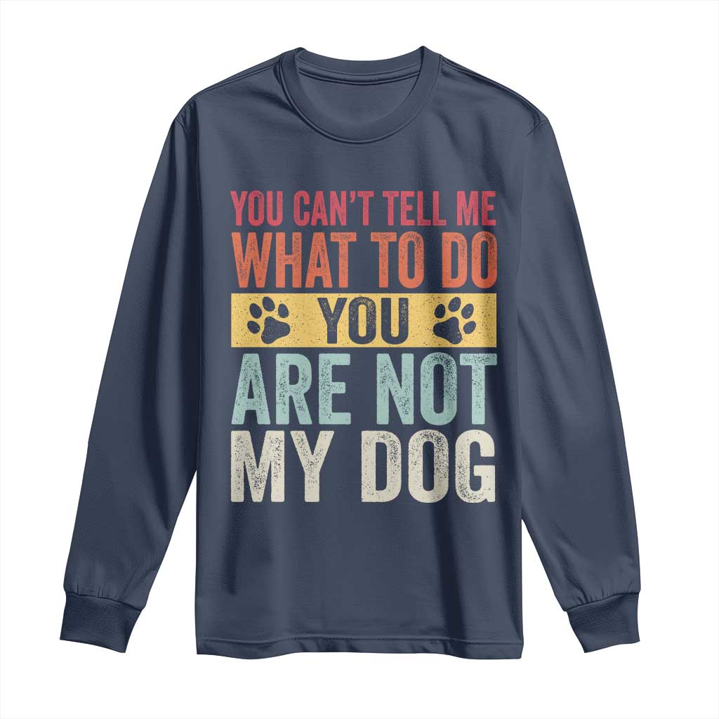 Retro Dog Lovers Long Sleeve Shirt You Cant Tell Me What To Do Youre Not My Dog Paw Print