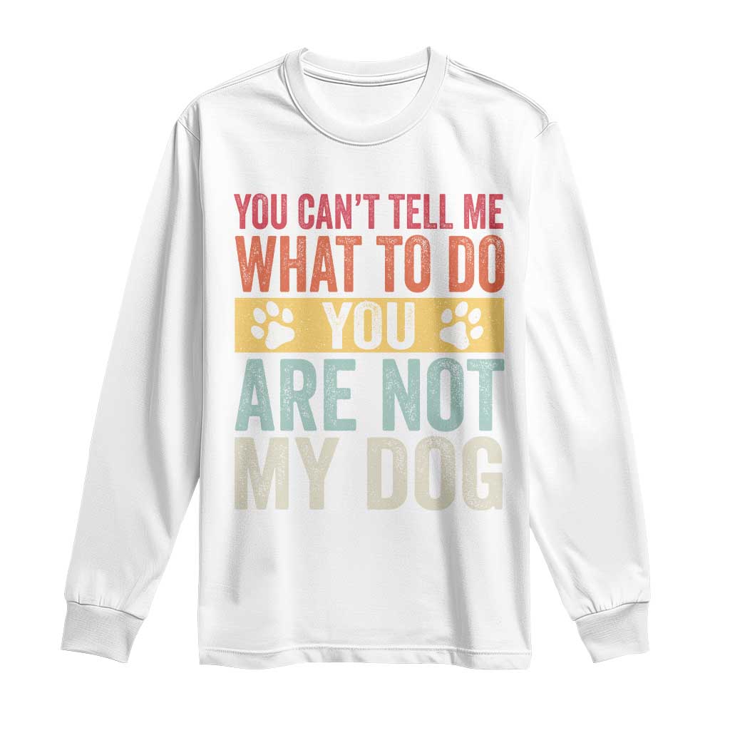 Retro Dog Lovers Long Sleeve Shirt You Cant Tell Me What To Do Youre Not My Dog Paw Print
