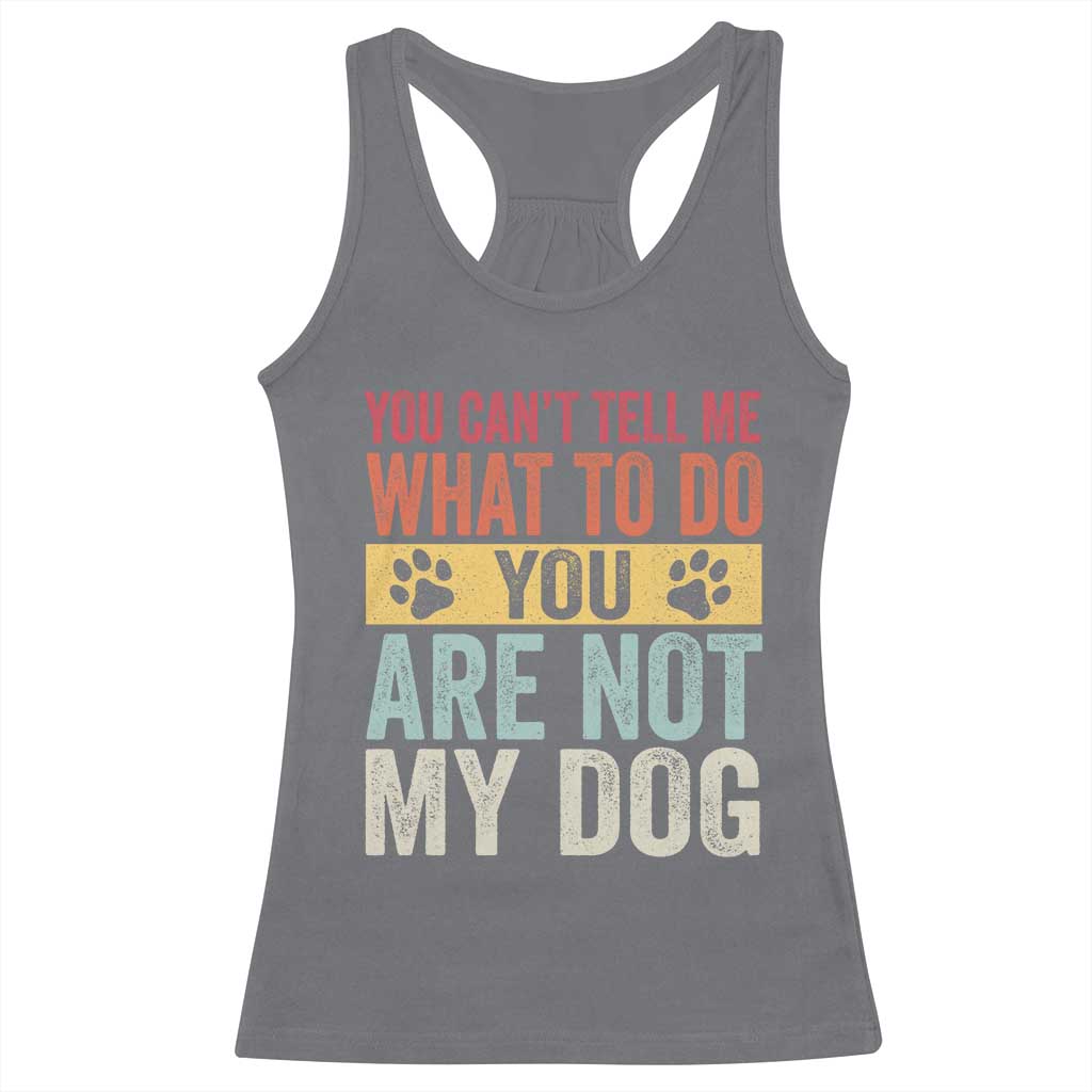Retro Dog Lovers Racerback Tank Top You Cant Tell Me What To Do Youre Not My Dog Paw Print