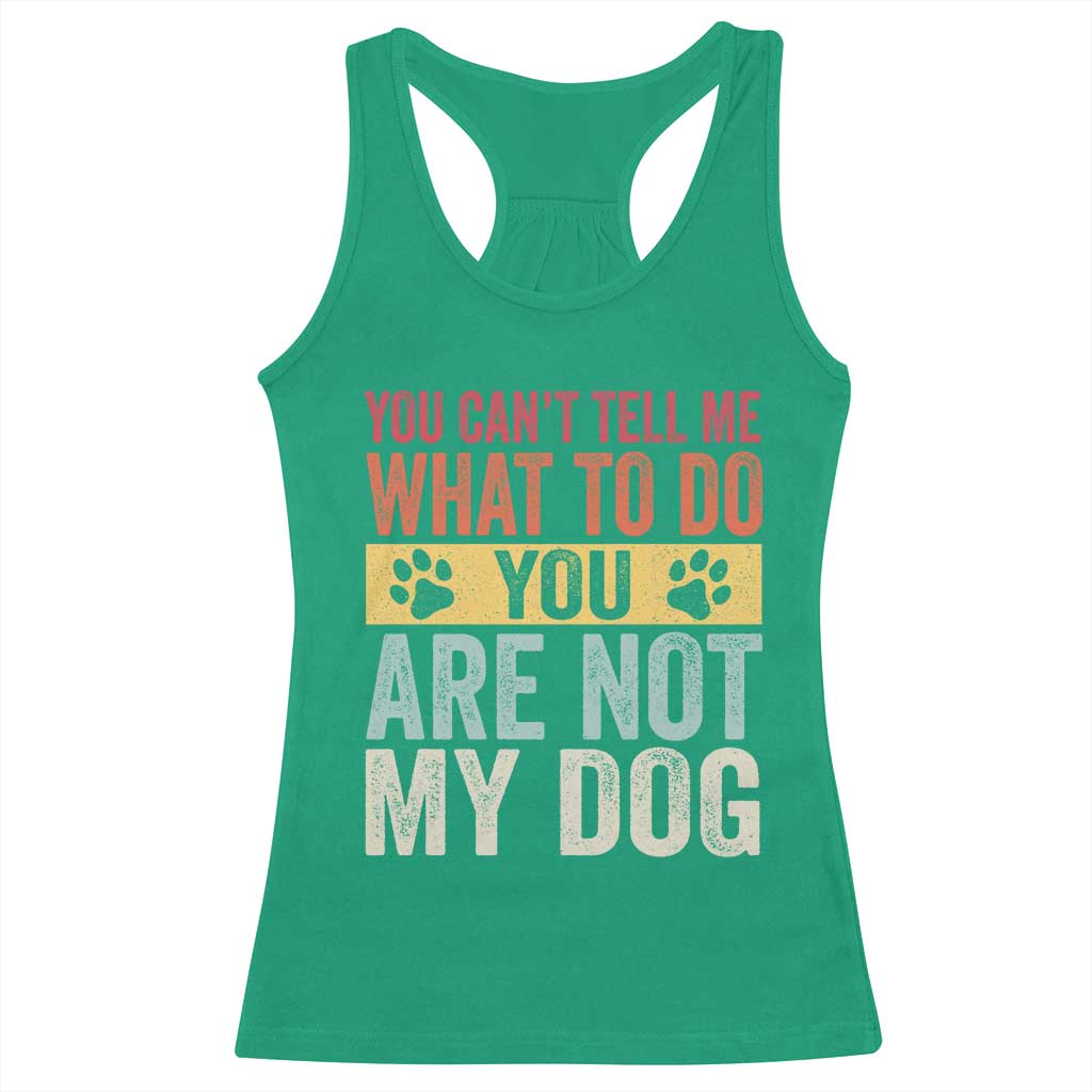 Retro Dog Lovers Racerback Tank Top You Cant Tell Me What To Do Youre Not My Dog Paw Print