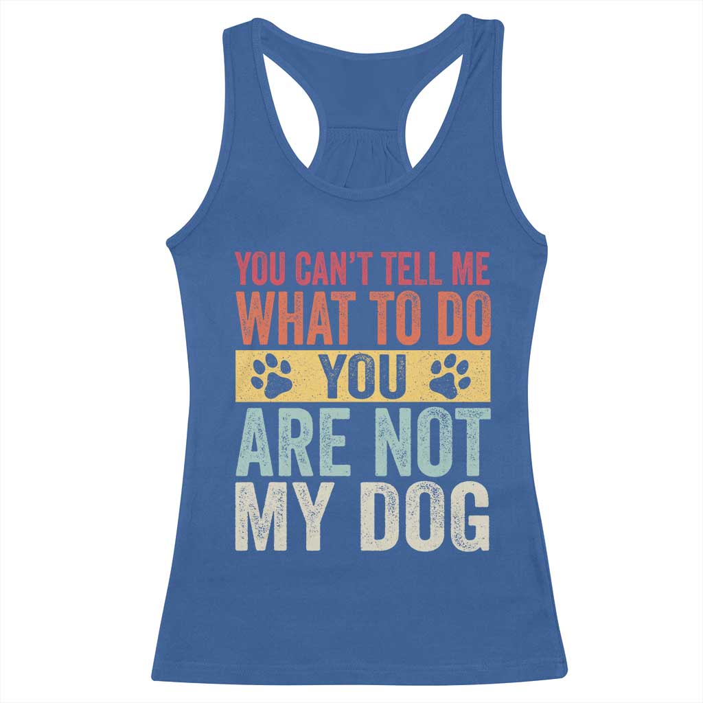 Retro Dog Lovers Racerback Tank Top You Cant Tell Me What To Do Youre Not My Dog Paw Print
