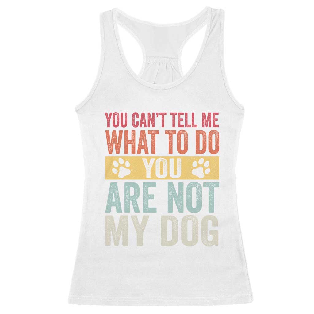 Retro Dog Lovers Racerback Tank Top You Cant Tell Me What To Do Youre Not My Dog Paw Print