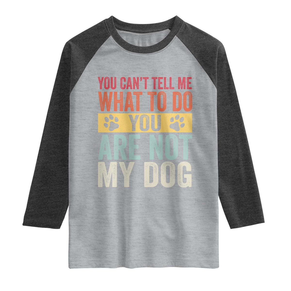 Retro Dog Lovers Raglan Shirt You Cant Tell Me What To Do Youre Not My Dog Paw Print