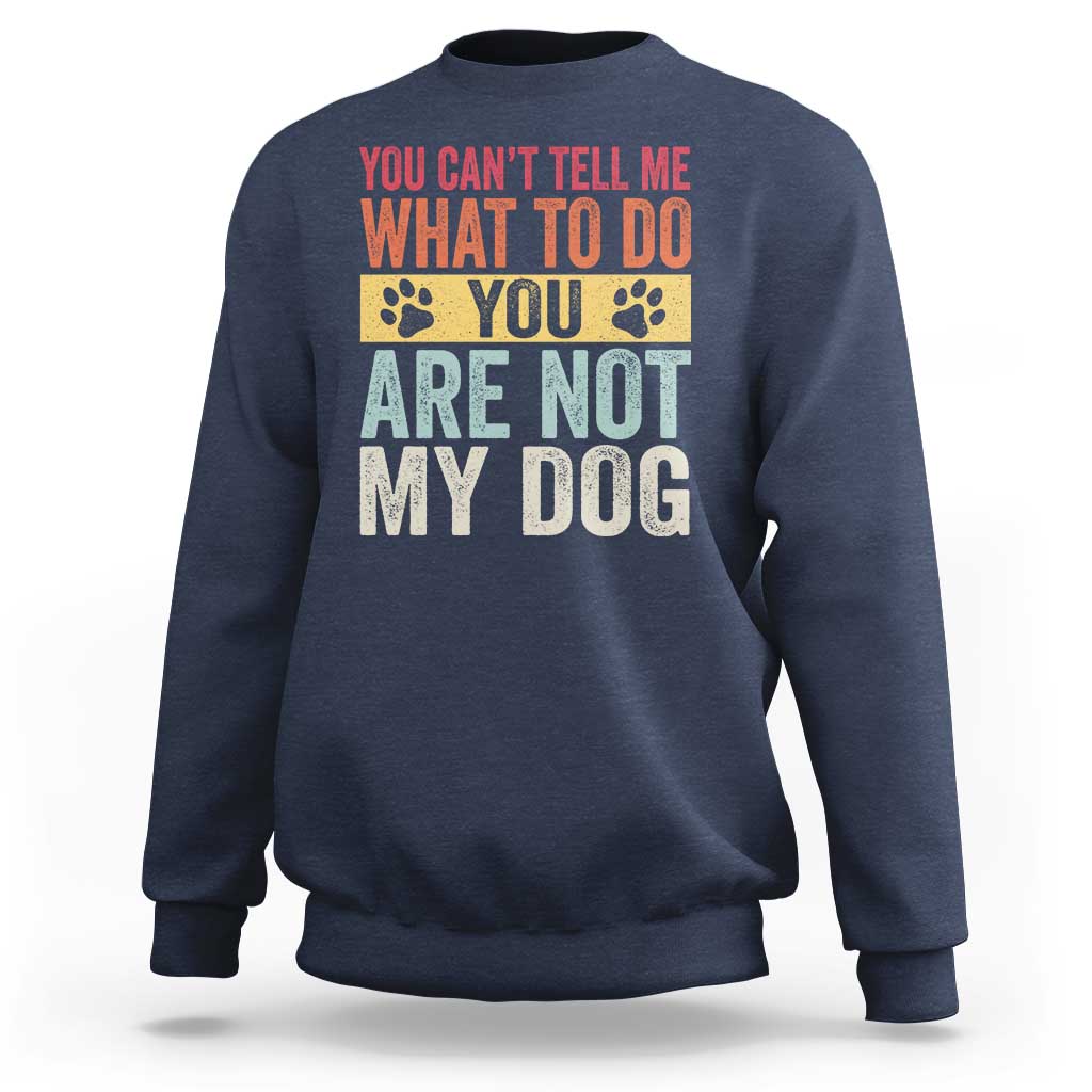 Retro Dog Lovers Sweatshirt You Cant Tell Me What To Do Youre Not My Dog Paw Print