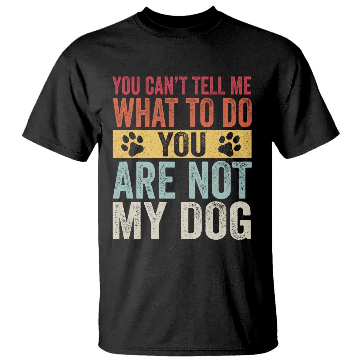 Retro Dog Lovers T Shirt You Cant Tell Me What To Do Youre Not My Dog Paw Print