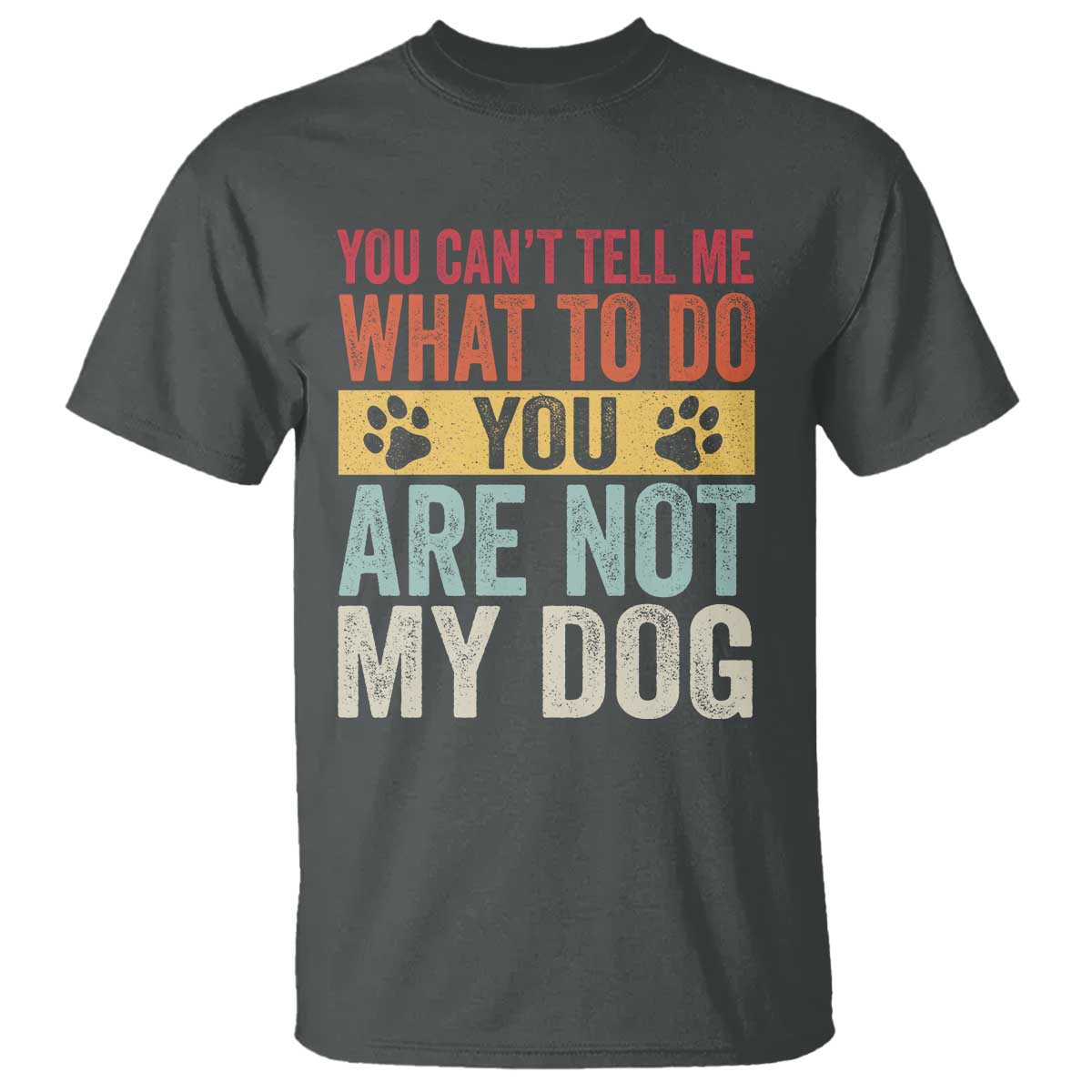 Retro Dog Lovers T Shirt You Cant Tell Me What To Do Youre Not My Dog Paw Print