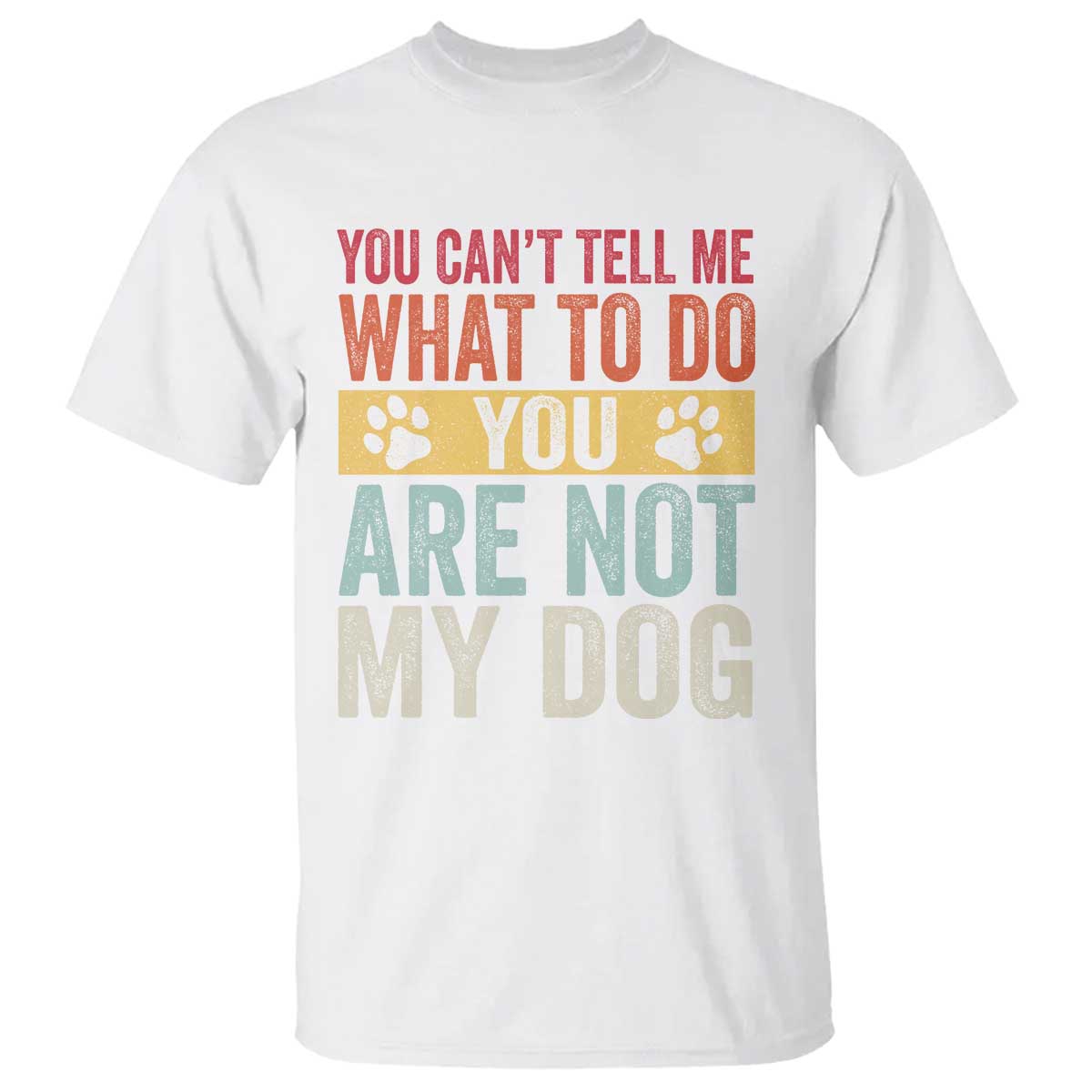 Retro Dog Lovers T Shirt You Cant Tell Me What To Do Youre Not My Dog Paw Print