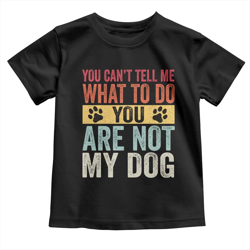 Retro Dog Lovers Toddler T Shirt You Cant Tell Me What To Do Youre Not My Dog Paw Print