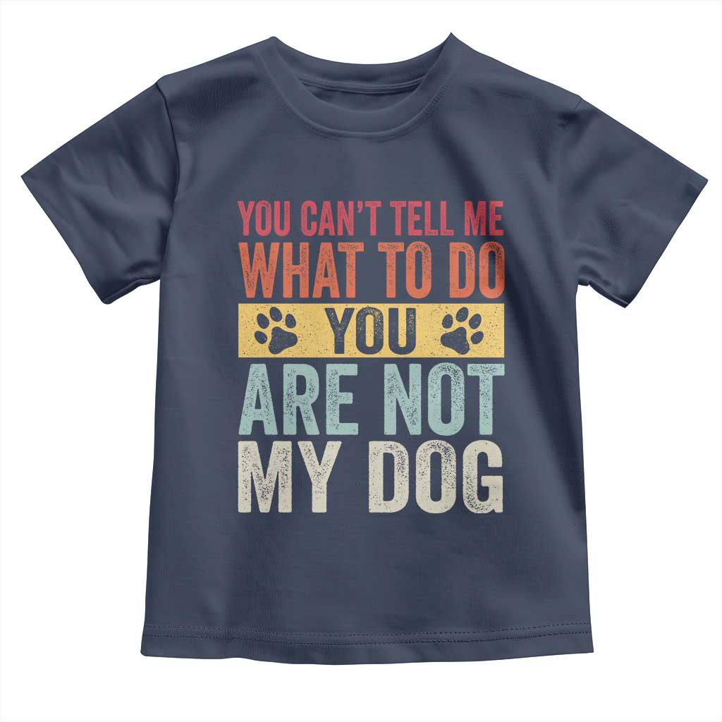 Retro Dog Lovers Toddler T Shirt You Cant Tell Me What To Do Youre Not My Dog Paw Print