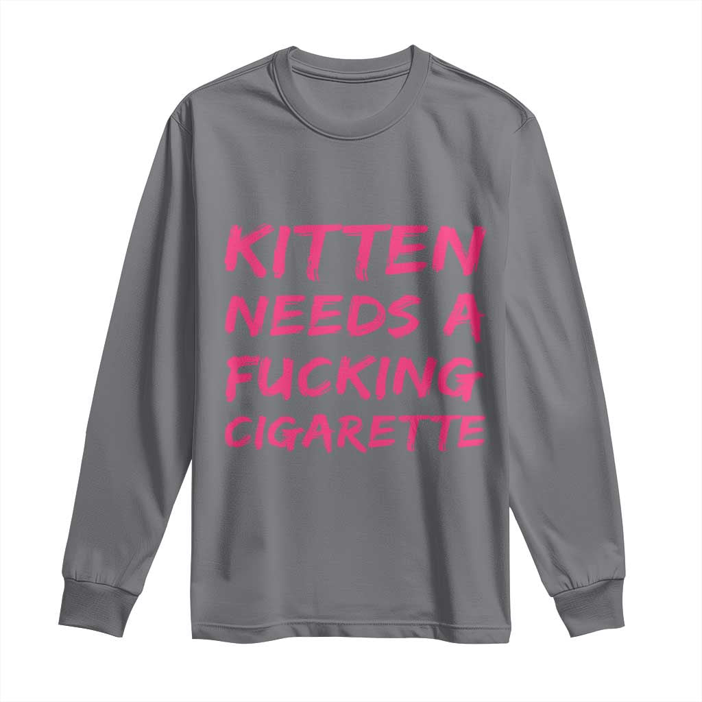 Kitten Needs A Fucking Cigarette Long Sleeve Shirt Funny Cat Joke Cat Meme