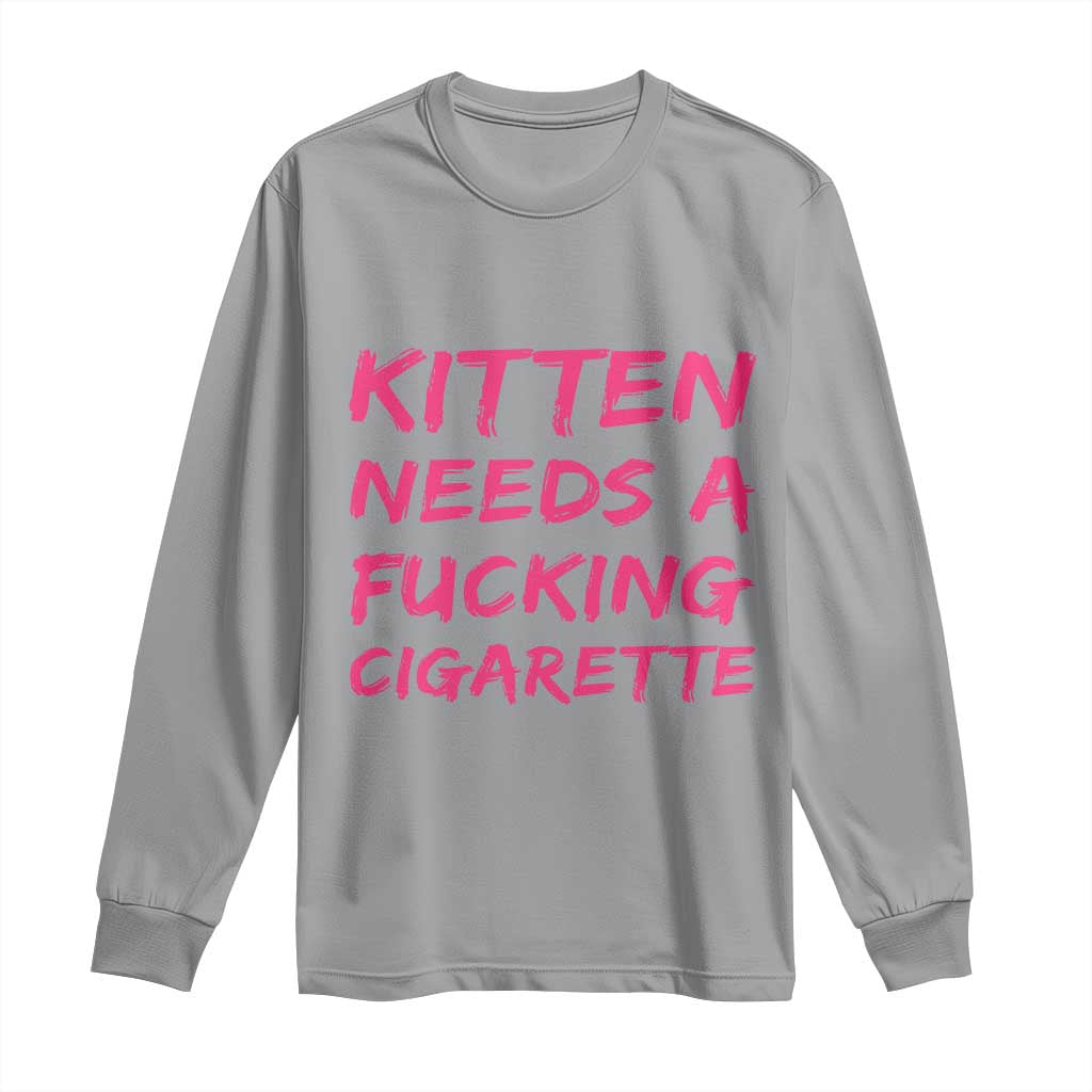 Kitten Needs A Fucking Cigarette Long Sleeve Shirt Funny Cat Joke Cat Meme