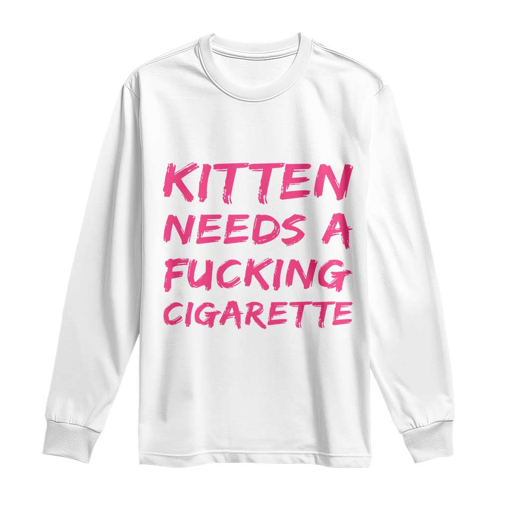 Kitten Needs A Fucking Cigarette Long Sleeve Shirt Funny Cat Joke Cat Meme