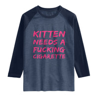 Kitten Needs A Fucking Cigarette Raglan Shirt Funny Cat Joke Cat Meme
