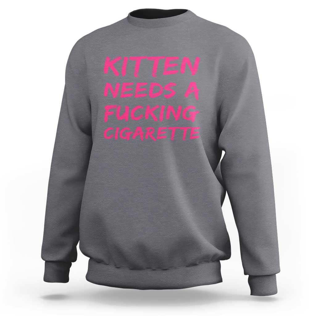 Kitten Needs A Fucking Cigarette Sweatshirt Funny Cat Joke Cat Meme