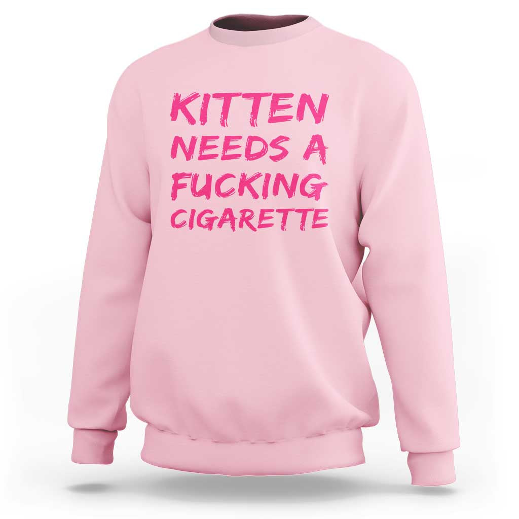 Kitten Needs A Fucking Cigarette Sweatshirt Funny Cat Joke Cat Meme