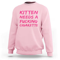 Kitten Needs A Fucking Cigarette Sweatshirt Funny Cat Joke Cat Meme