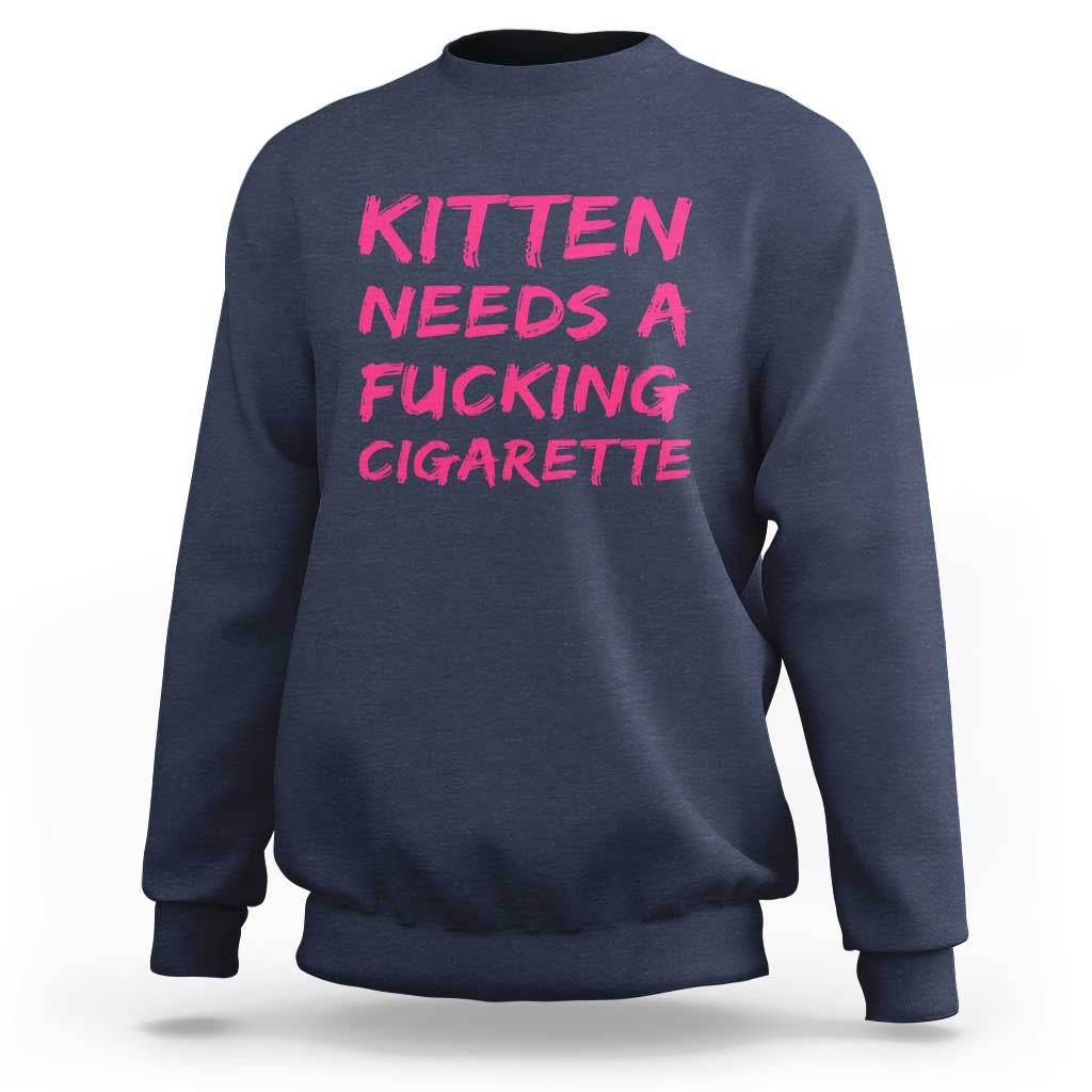 Kitten Needs A Fucking Cigarette Sweatshirt Funny Cat Joke Cat Meme