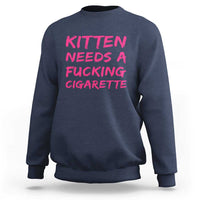 Kitten Needs A Fucking Cigarette Sweatshirt Funny Cat Joke Cat Meme