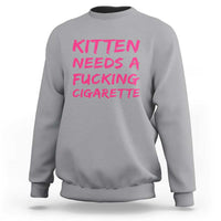 Kitten Needs A Fucking Cigarette Sweatshirt Funny Cat Joke Cat Meme