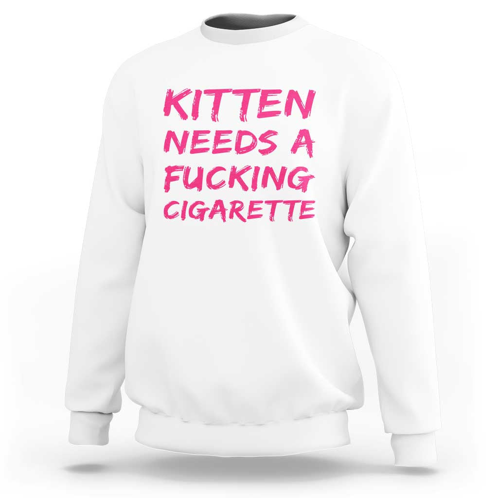 Kitten Needs A Fucking Cigarette Sweatshirt Funny Cat Joke Cat Meme