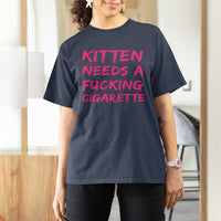 Kitten Needs A Fucking Cigarette T Shirt For Women Funny Cat Joke Cat Meme
