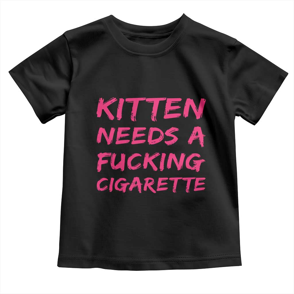 Kitten Needs A Fucking Cigarette Toddler T Shirt Funny Cat Joke Cat Meme