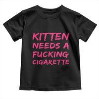 Kitten Needs A Fucking Cigarette Toddler T Shirt Funny Cat Joke Cat Meme